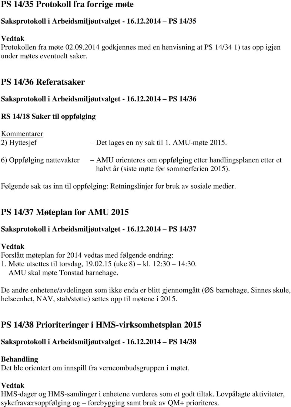 2014 PS 14/36 RS 14/18 Saker til oppfølging Kommentarer 2) Hyttesjef Det lages en ny sak til 1. AMU-møte 2015.