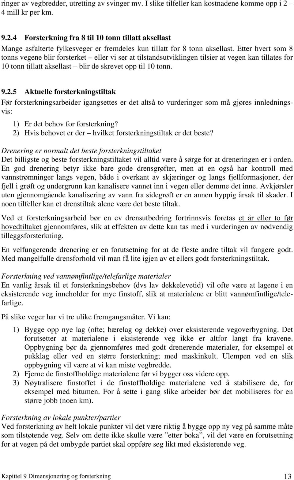 Etter hvert som 8 tonns vegene blir forsterket eller vi ser at tilstandsutviklingen tilsier at vegen kan tillates for 10 tonn tillatt aksellast blir de skrevet opp til 10 tonn. 9.2.