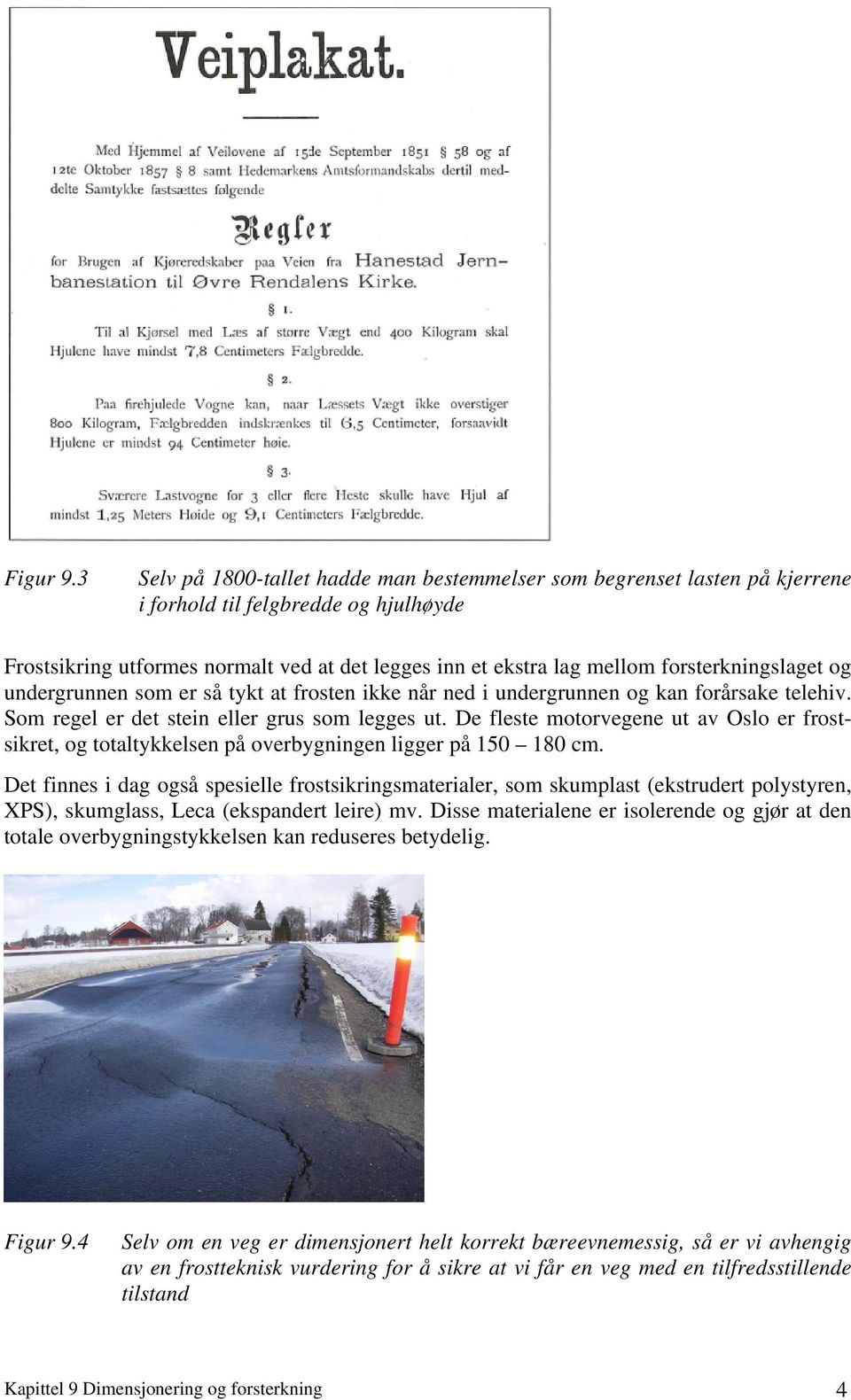 forsterkningslaget og undergrunnen som er så tykt at frosten ikke når ned i undergrunnen og kan forårsake telehiv. Som regel er det stein eller grus som legges ut.