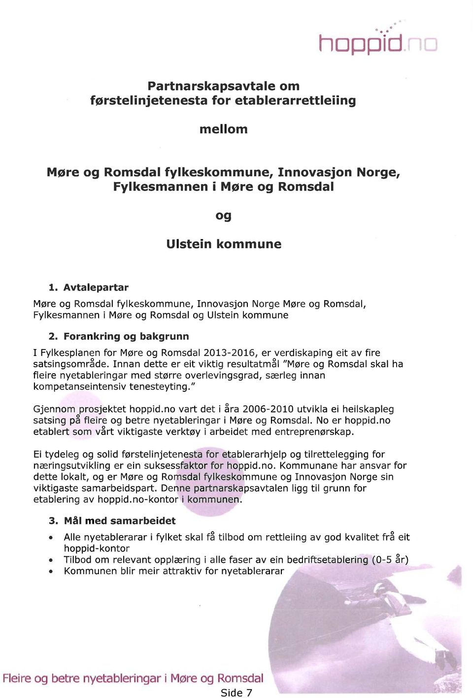 Forankring og bakgrunn I Fylkesplanen for Møre og Romsdal 2013-2016, er verdiskaping eit av fire satsingsområde.