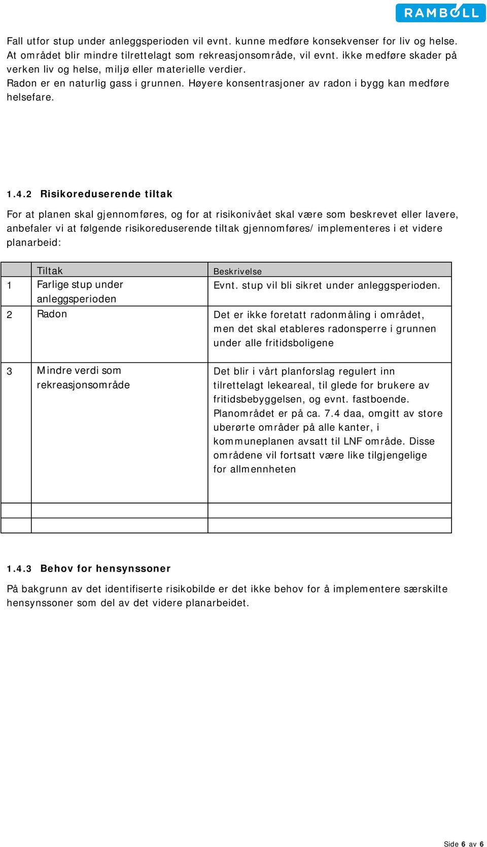 2 Risikoreduserende tiltak For at planen skal gjennomføres, og for at risikonivået skal være som beskrevet eller lavere, anbefaler vi at følgende risikoreduserende tiltak gjennomføres/ implementeres