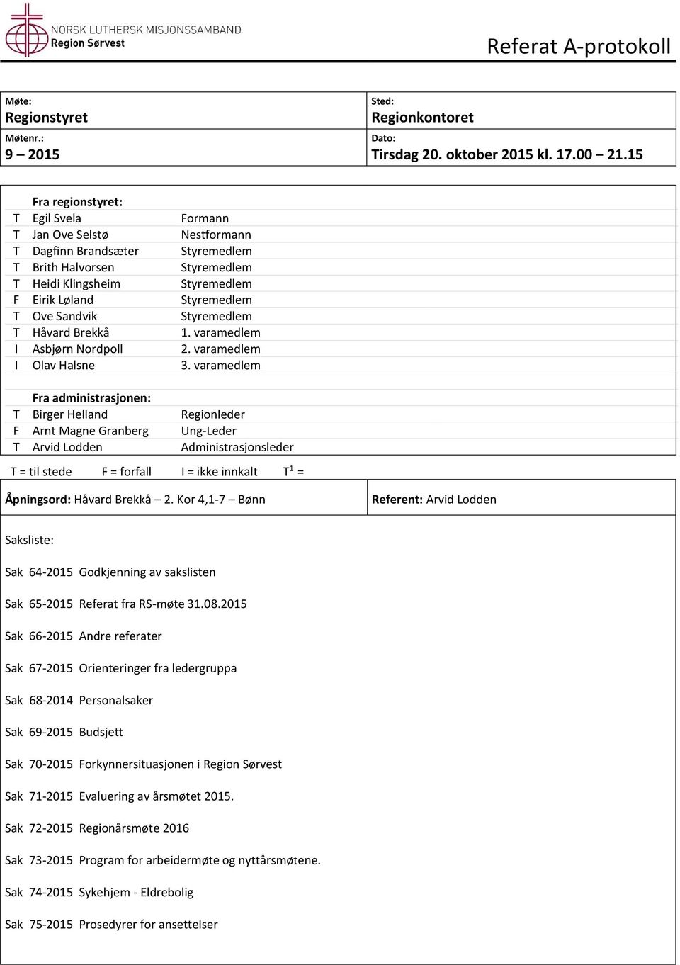 Sandvik Styremedlem T Håvard Brekkå 1. varamedlem I Asbjørn Nordpoll 2. varamedlem I Olav Halsne 3.