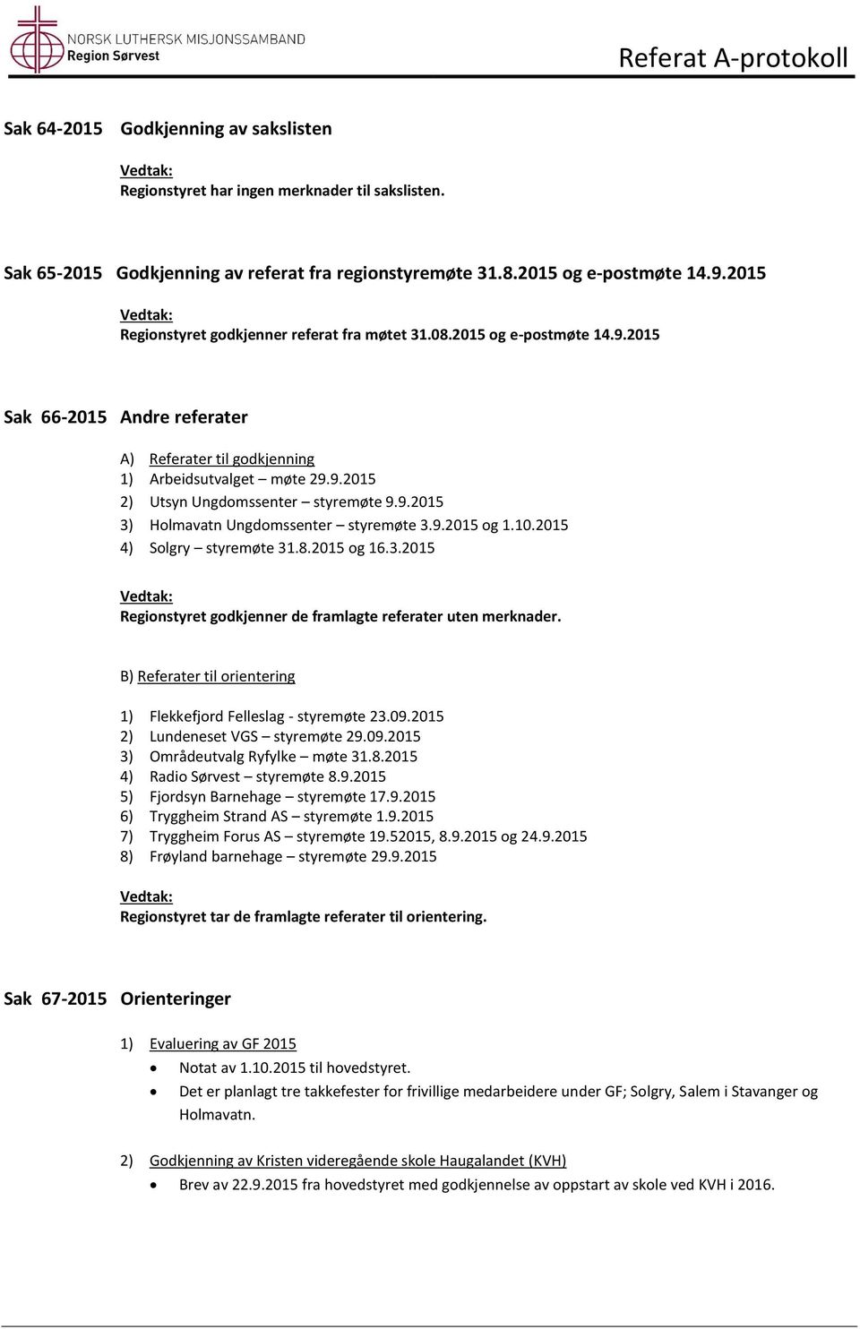 9.2015 3) Holmavatn Ungdomssenter styremøte 3.9.2015 og 1.10.2015 4) Solgry styremøte 31.8.2015 og 16.3.2015 Regionstyret godkjenner de framlagte referater uten merknader.