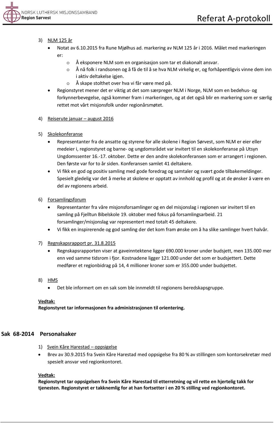 Regionstyret mener det er viktig at det som særpreger NLM i Norge, NLM som en bedehus- og forkynnerbevegelse, også kommer fram i markeringen, og at det også blir en markering som er særlig rettet mot