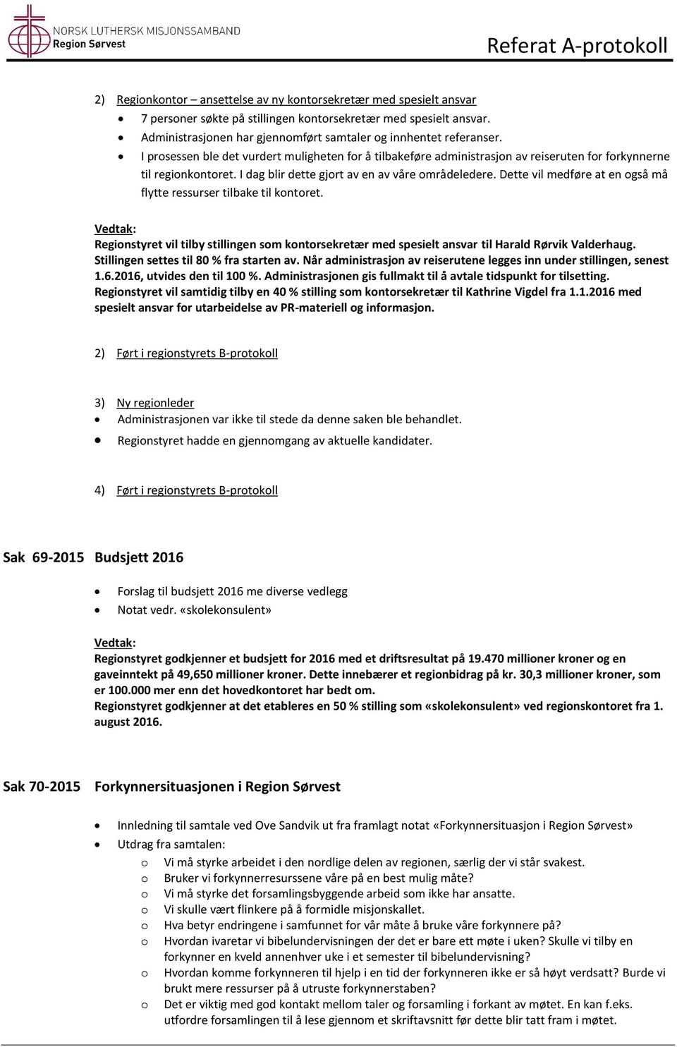 I dag blir dette gjort av en av våre områdeledere. Dette vil medføre at en også må flytte ressurser tilbake til kontoret.