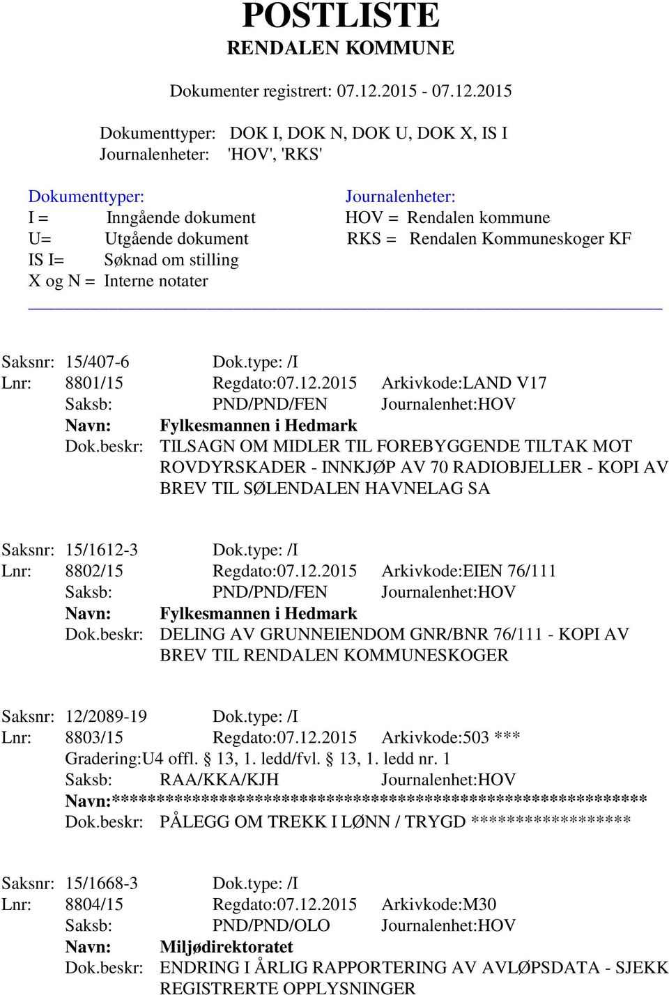 3 Dok.type: /I Lnr: 8802/15 Regdato:07.12.2015 Arkivkode:EIEN 76/111 Navn: Fylkesmannen i Hedmark Dok.beskr: DELING AV GRUNNEIENDOM GNR/BNR 76/111 - KOPI AV BREV TIL SKOGER Saksnr: 12/2089-19 Dok.