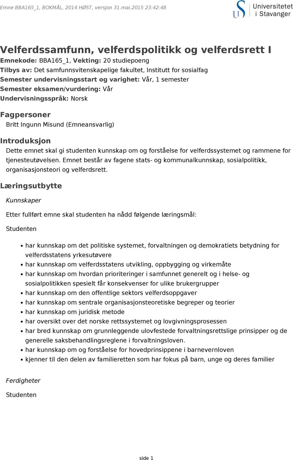 forståelse for velferdssystemet og rammene for tjenesteutøvelsen. Emnet består av fagene stats- og kommunalkunnskap, sosialpolitikk, organisasjonsteori og velferdsrett.