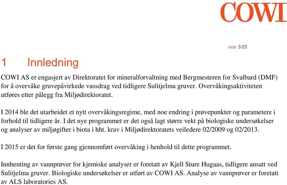 I det nye programmet er det også lagt større vekt på biologiske undersøkelser og analyser av miljøgifter i biota i hht. krav i Miljødirektoratets veiledere 02/2009 og 02/2013.