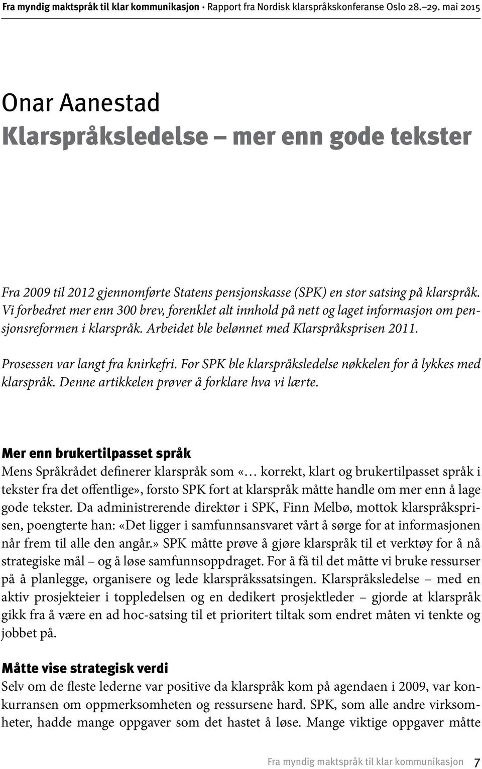 Vi forbedret mer enn 300 brev, forenklet alt innhold på nett og laget informasjon om pensjonsreformen i klarspråk. Arbeidet ble belønnet med Klarspråksprisen 2011. Prosessen var langt fra knirkefri.