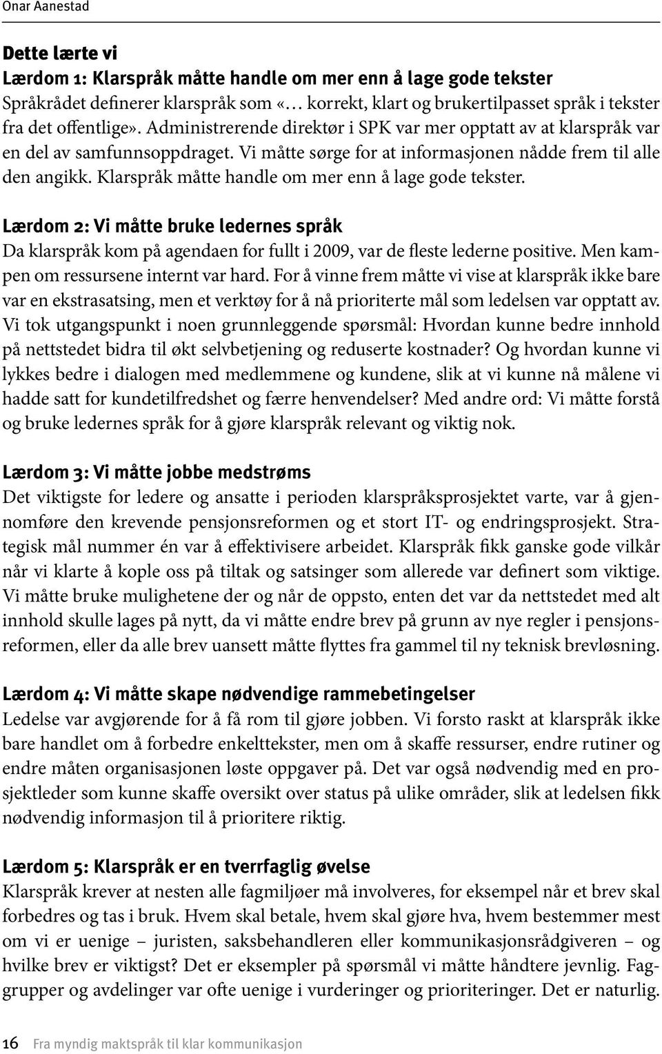 Klarspråk måtte handle om mer enn å lage gode tekster. Lærdom 2: Vi måtte bruke ledernes språk Da klarspråk kom på agendaen for fullt i 2009, var de fleste lederne positive.