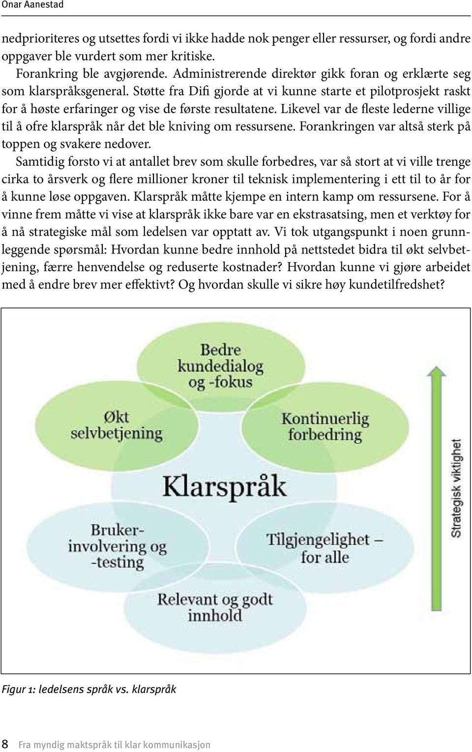 Likevel var de fleste lederne villige til å ofre klarspråk når det ble kniving om ressursene. Forankringen var altså sterk på toppen og svakere nedover.