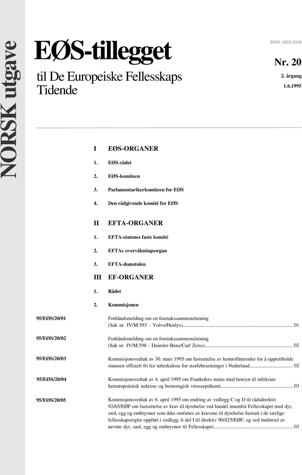 Kommisjonen 95/EØS/20/01 95/EØS/20/02 95/EØS/20/03 95/EØS/20/04 95/EØS/20/05 Forhåndsmelding om en foretakssammenslutning (Sak nr. IV/M.593 - Volvo/Henlys).