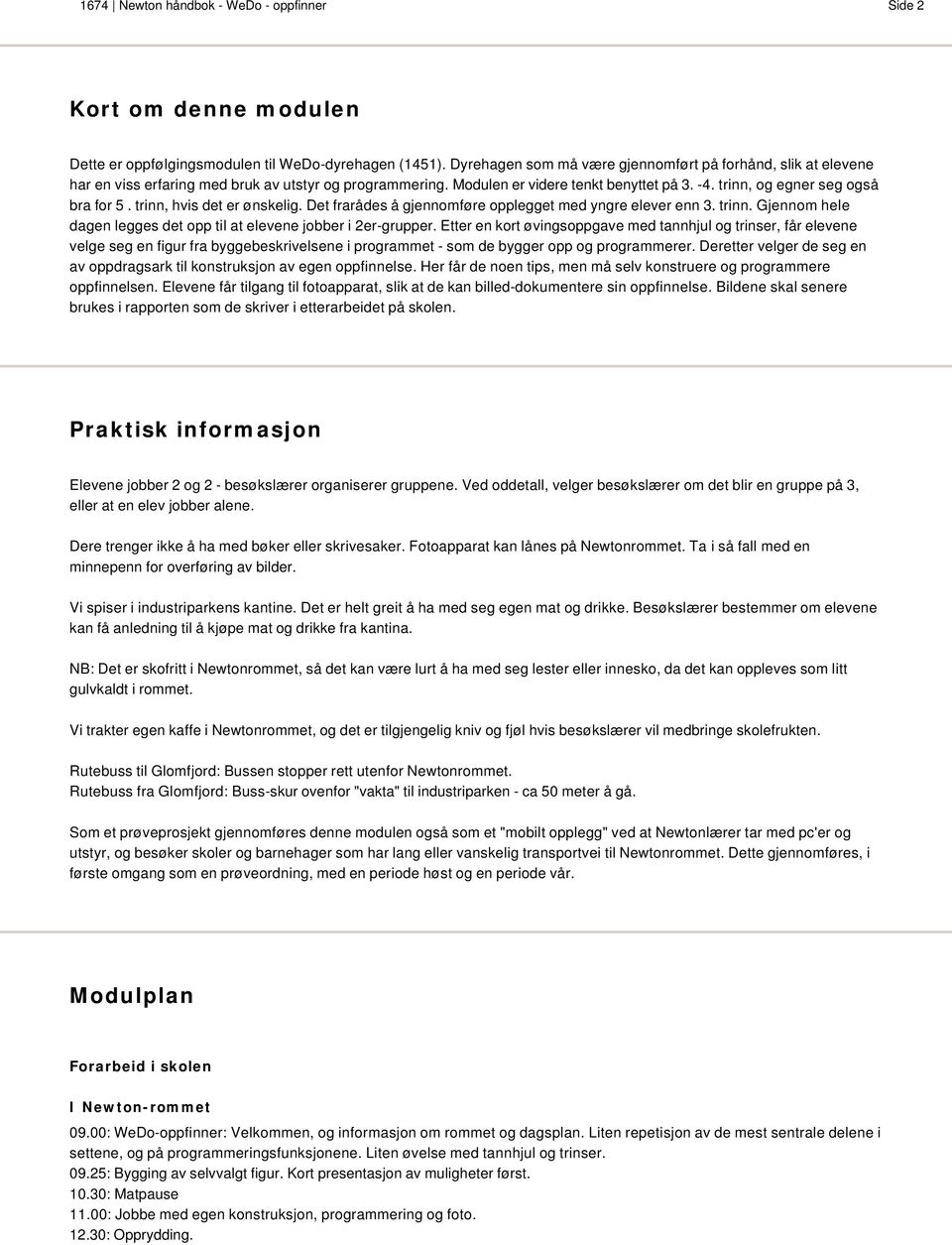 trinn, hvis det er ønskelig. Det frarådes å gjennomføre opplegget med yngre elever enn 3. trinn. Gjennom hele dagen legges det opp til at elevene jobber i 2er-grupper.