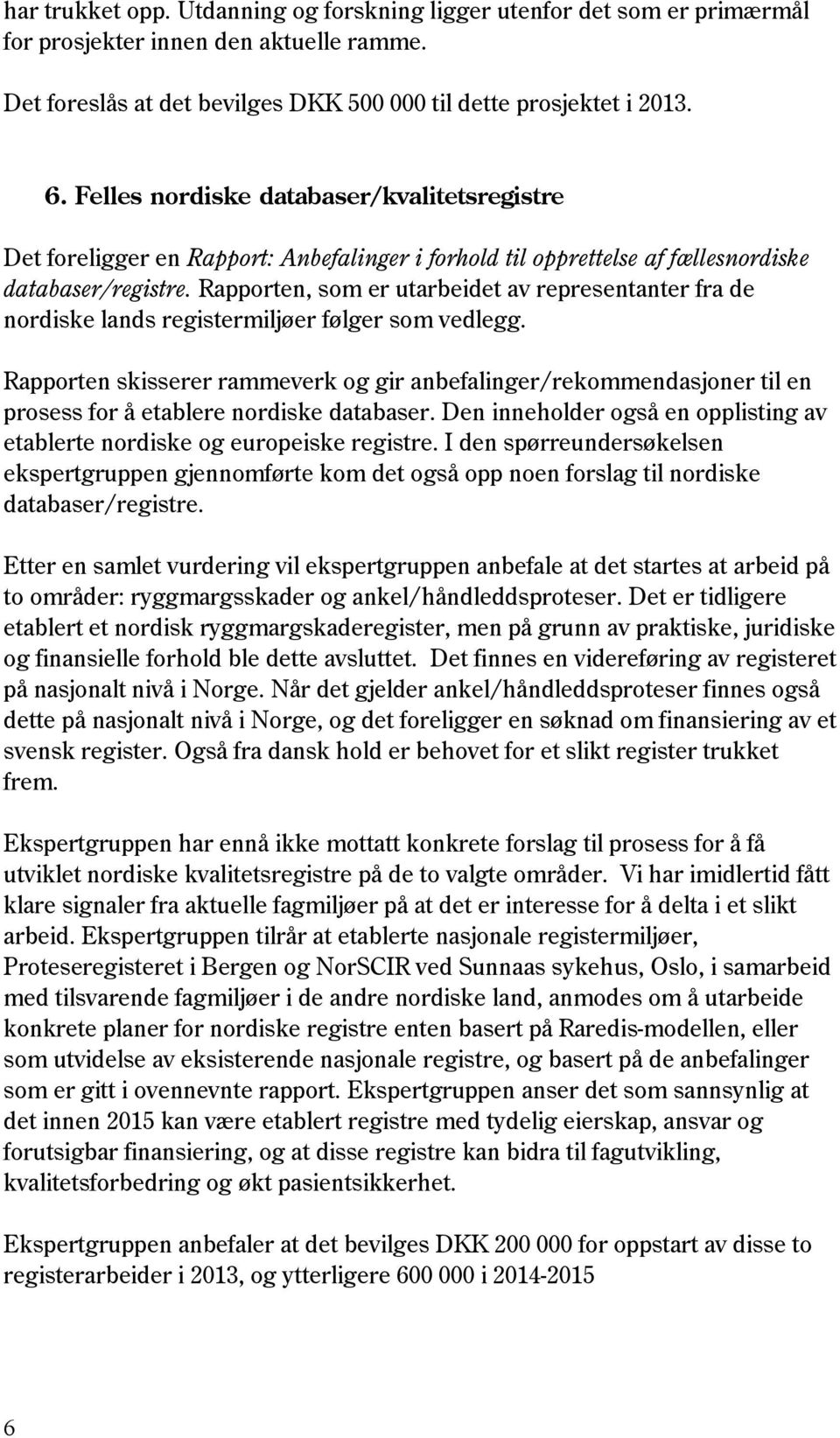 Rapporten, som er utarbeidet av representanter fra de nordiske lands registermiljøer følger som vedlegg.