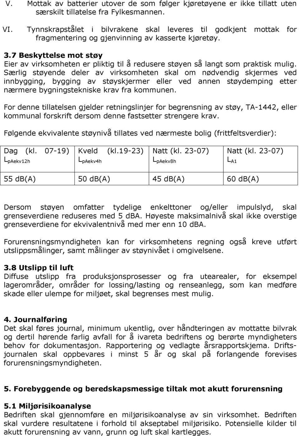 7 Beskyttelse mot støy Eier av virksomheten er pliktig til å redusere støyen så langt som praktisk mulig.