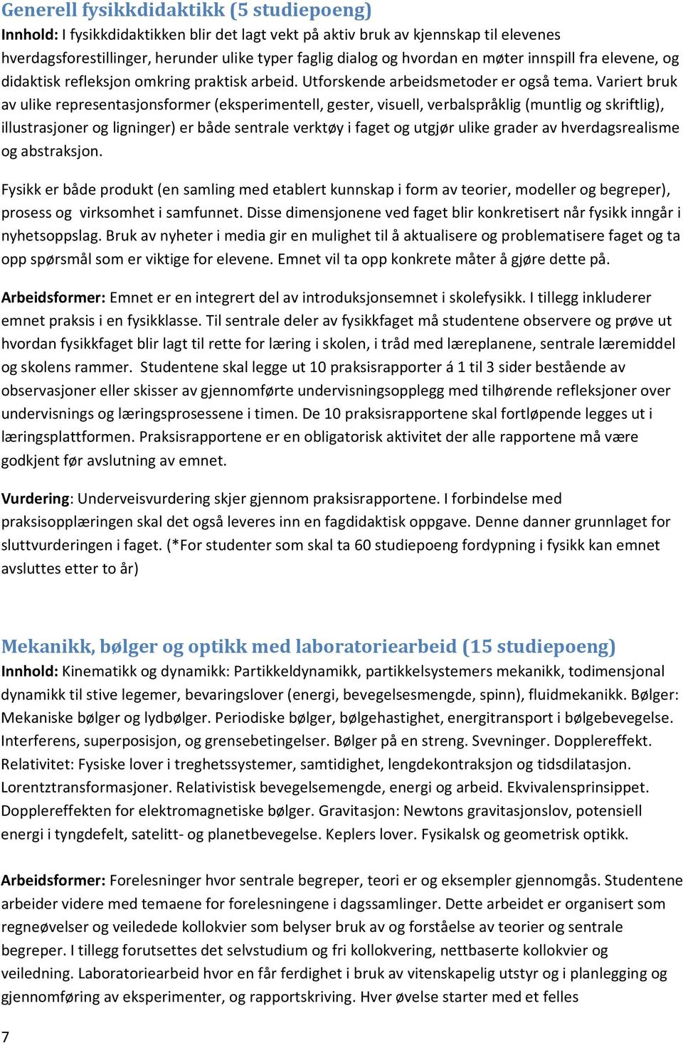 Variert bruk av ulike representasjonsformer (eksperimentell, gester, visuell, verbalspråklig (muntlig og skriftlig), illustrasjoner og ligninger) er både sentrale verktøy i faget og utgjør ulike