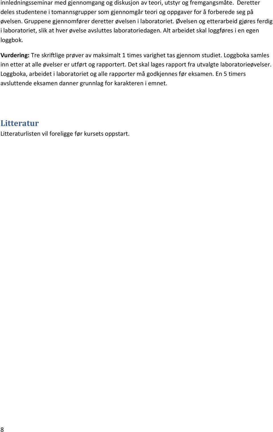 Alt arbeidet skal loggføres i en egen loggbok. Vurdering: Tre skriftlige prøver av maksimalt 1 times varighet tas gjennom studiet. Loggboka samles inn etter at alle øvelser er utført og rapportert.