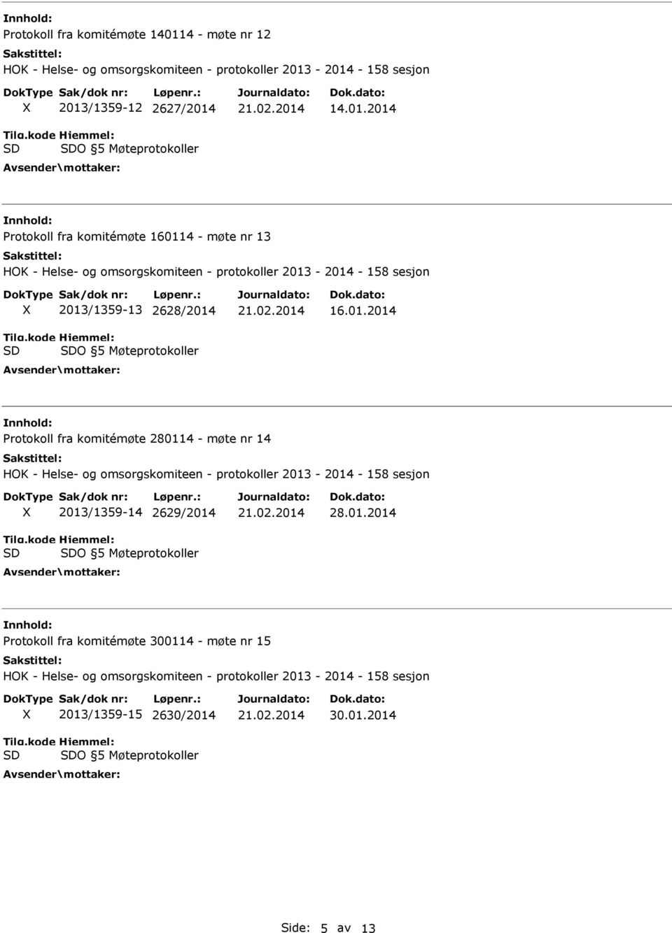 -2014 - 158 sesjon 2013/1359-12 2627/2014 O 5 Møteprotokoller 14.01.2014 Protokoll fra komitémøte 160114 - møte nr 13 HOK - Helse- og omsorgskomiteen - protokoller 2013-2014 - 158 sesjon 2013/1359-13 2628/2014 O 5 Møteprotokoller 16.