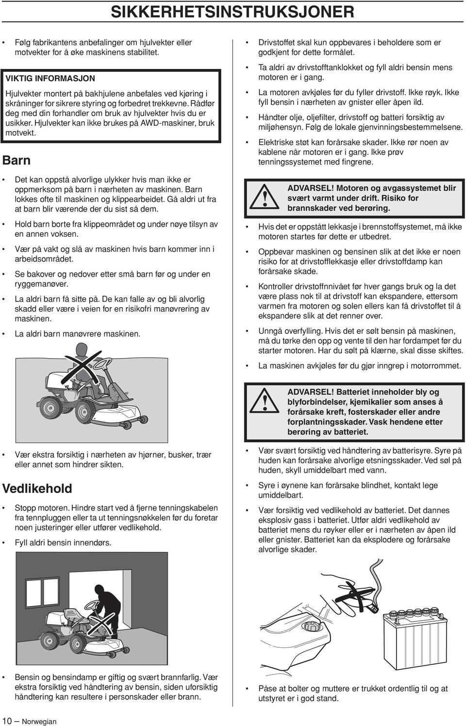 Rådfør deg med din forhandler om bruk av hjulvekter hvis du er usikker. Hjulvekter kan ikke brukes på AWD-maskiner, bruk motvekt.