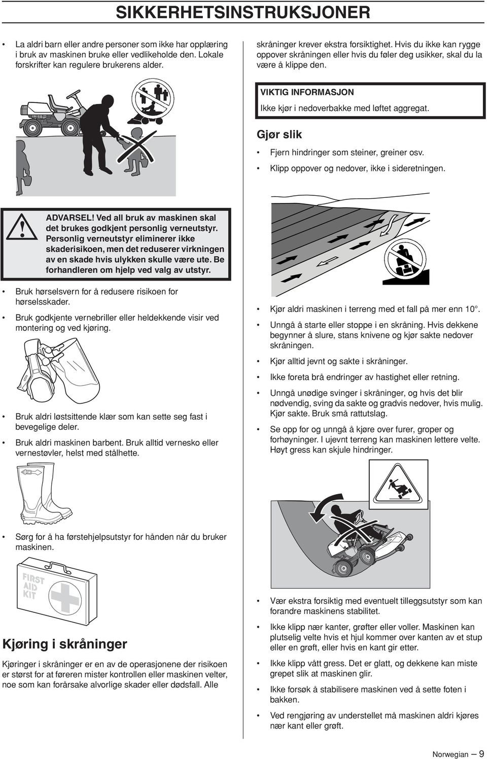 VIKTIG INFORMASJON Ikke kjør i nedoverbakke med løftet aggregat. Gjør slik Fjern hindringer som steiner, greiner osv. Klipp oppover og nedover, ikke i sideretningen.