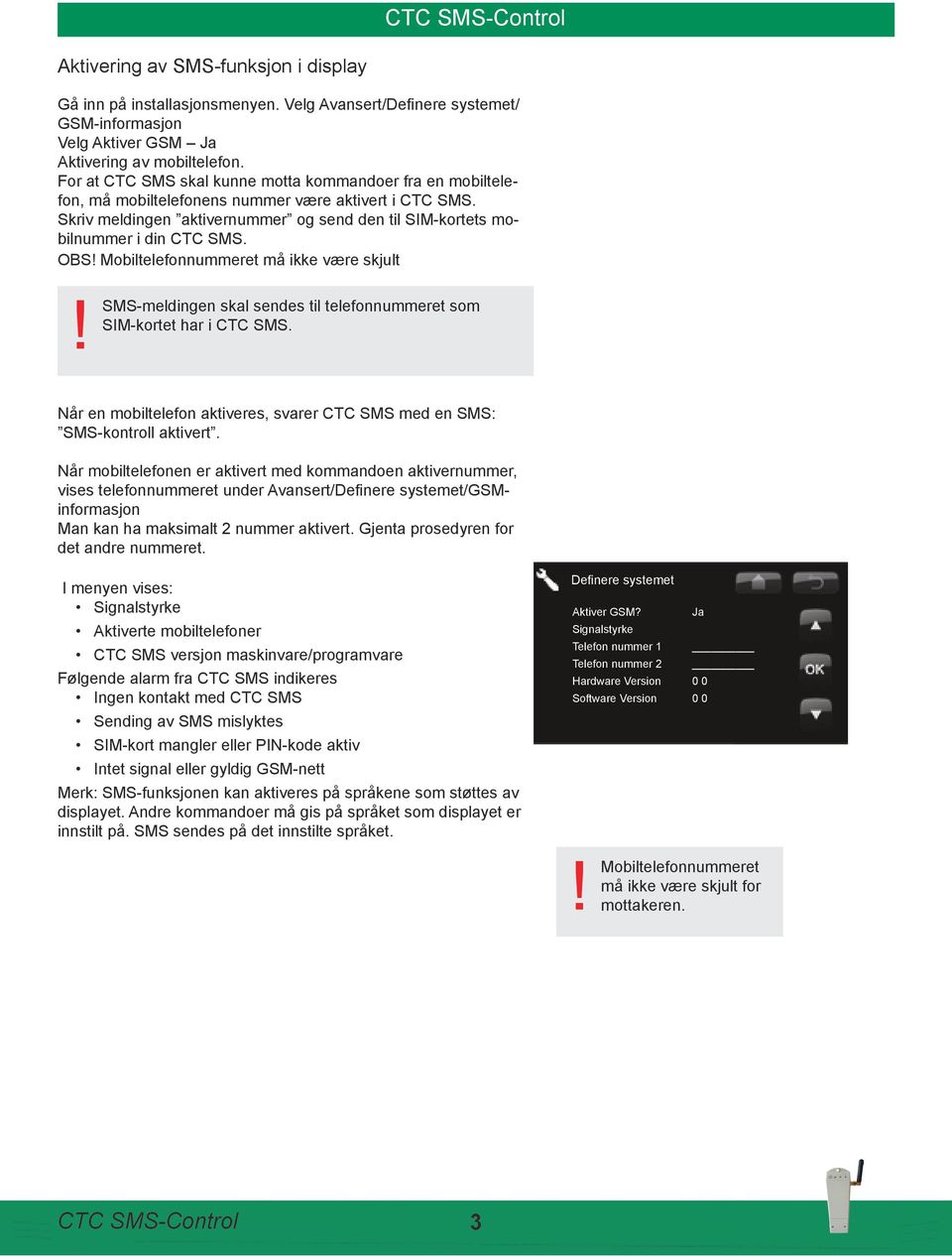 OBS Mobiltelefonnummeret må ikke være skjult SMS-meldingen skal sendes til telefonnummeret som SIM-kortet har i CTC SMS.