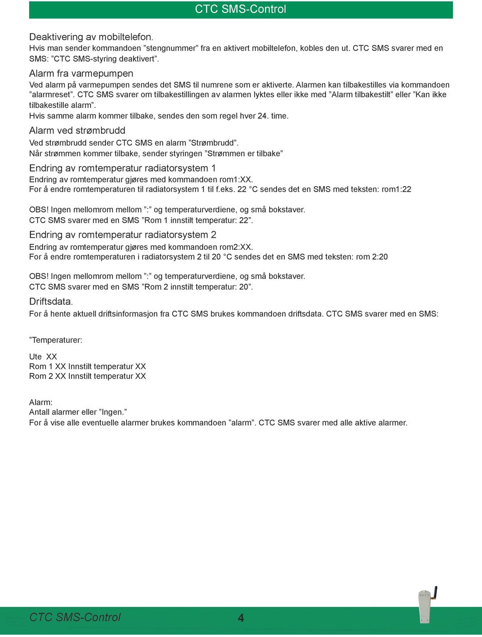 CTC SMS svarer om tilbakestillingen av alarmen lyktes eller ikke med Alarm tilbakestilt eller Kan ikke tilbakestille alarm. Hvis samme alarm kommer tilbake, sendes den som regel hver 24. time.