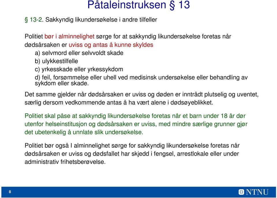 skade b) ulykkestilfelle c) yrkesskade eller yrkessykdom d) feil, forsømmelse eller uhell ved medisinsk undersøkelse eller behandling av sykdom eller skade.