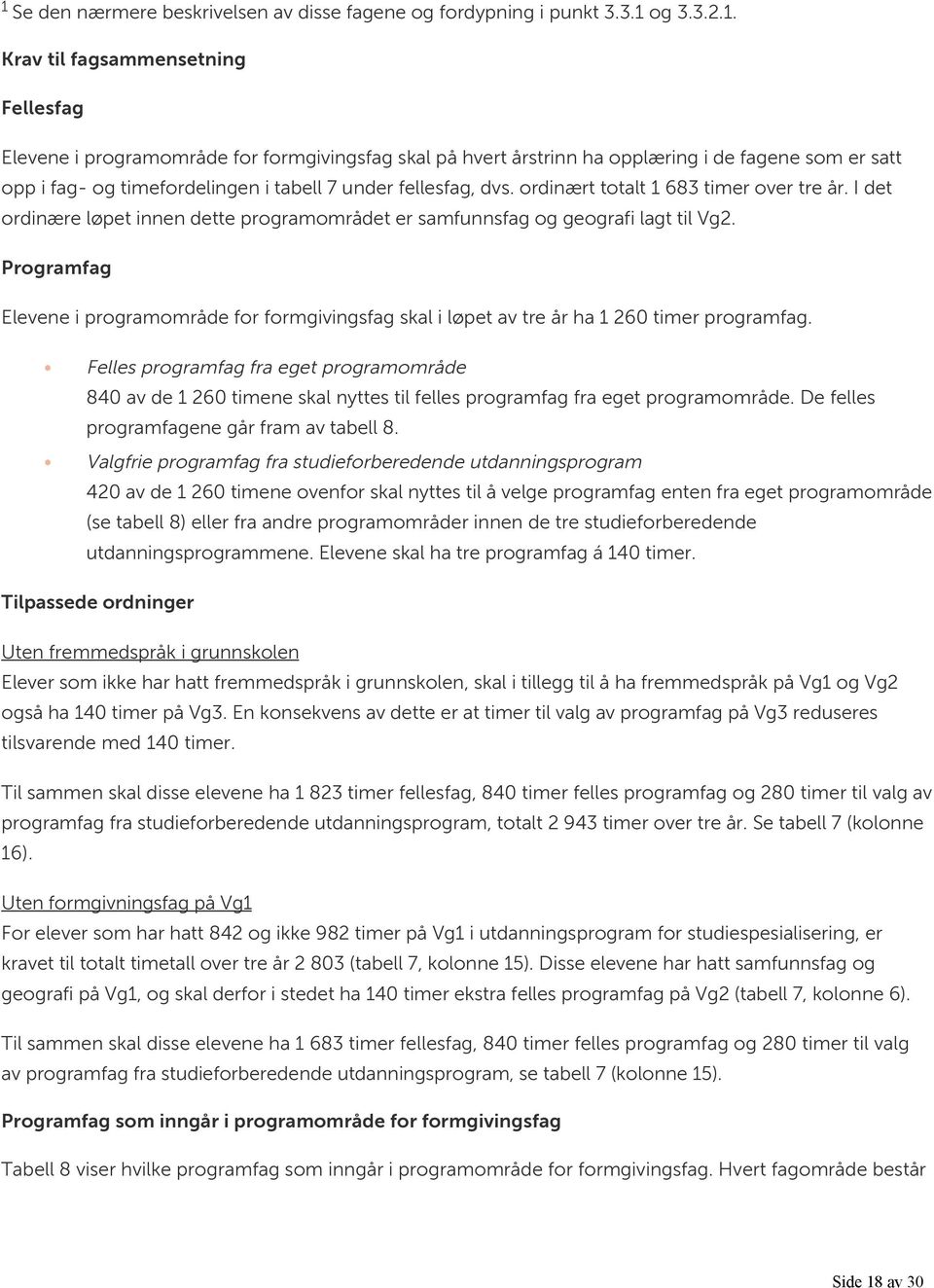 dvs. ordinært totalt 683 timer over tre år. I det ordinære løpet innen dette programområdet er samfunnsfag og geografi lagt til Vg2.