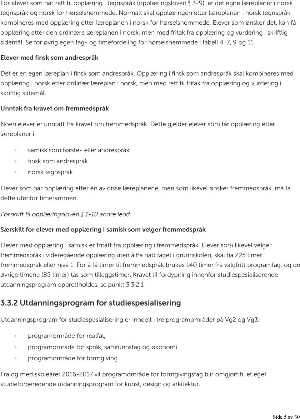 Elever som ønsker det, kan få opplæring etter den ordinære læreplanen i norsk, men med fritak fra opplæring og vurdering i skriftlig sidemål.