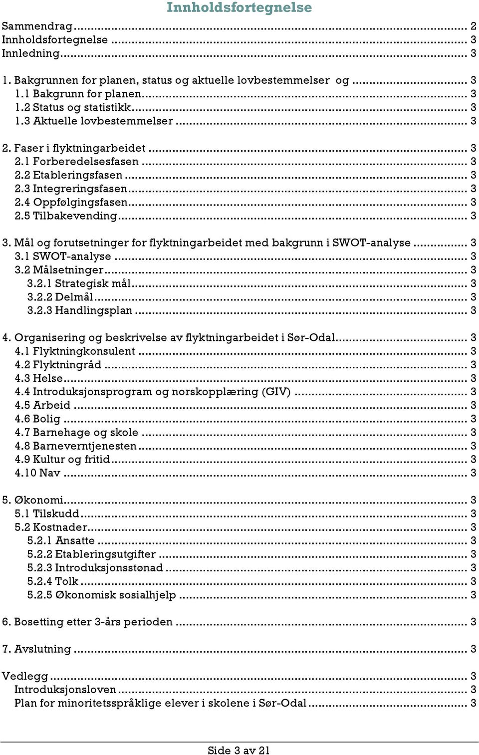 .. 3 3. Mål og forutsetninger for flyktningarbeidet med bakgrunn i SWOT-analyse... 3 3.1 SWOT-analyse... 3 3.2 Målsetninger... 3 3.2.1 Strategisk mål... 3 3.2.2 Delmål... 3 3.2.3 Handlingsplan... 3 4.