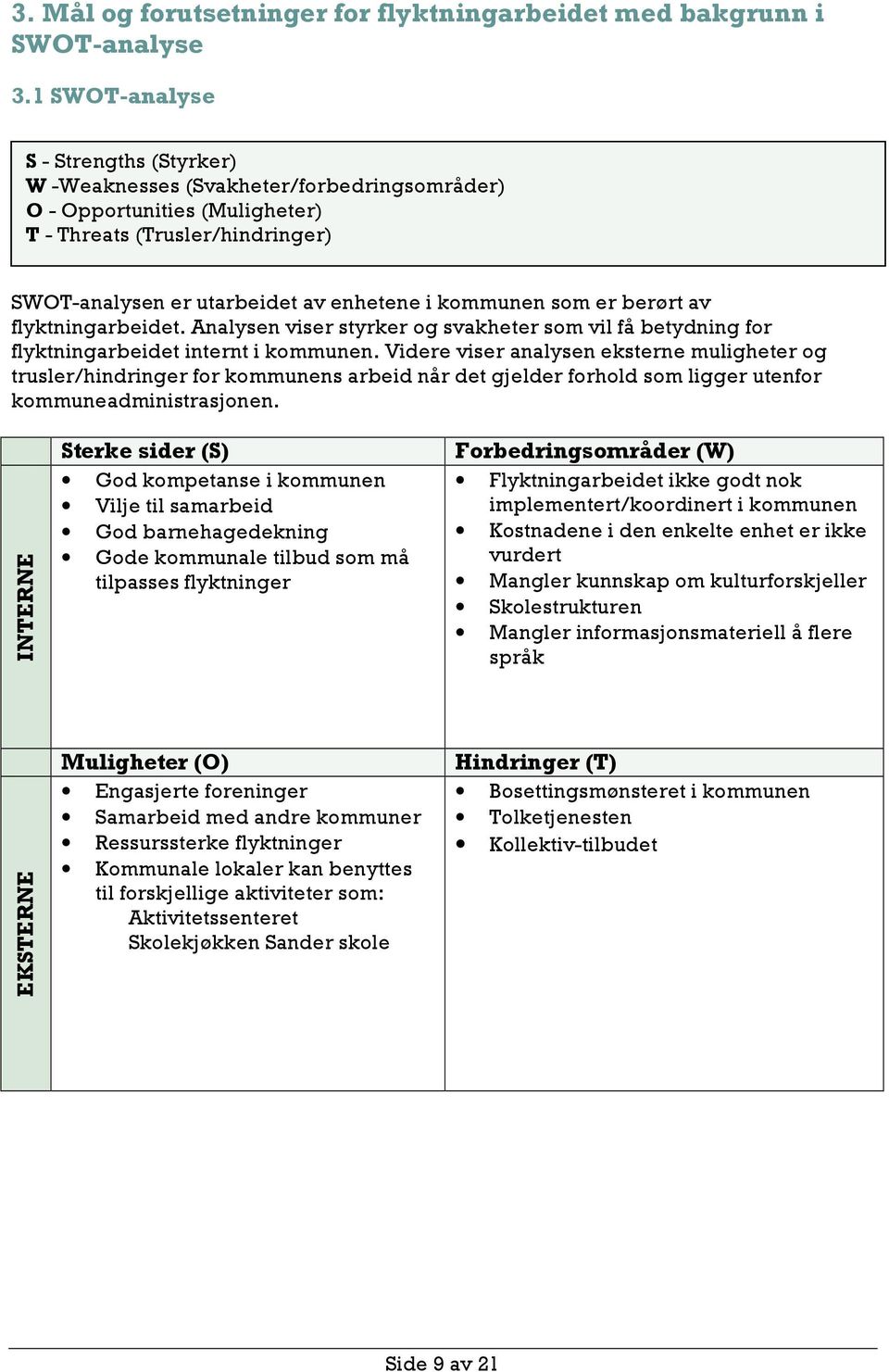 som er berørt av flyktningarbeidet. Analysen viser styrker og svakheter som vil få betydning for flyktningarbeidet internt i kommunen.