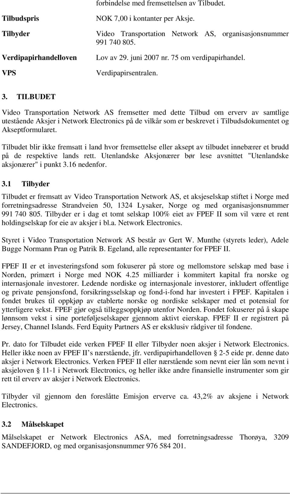 TILBUDET Video Transportation Network AS fremsetter med dette Tilbud om erverv av samtlige utestående Aksjer i Network Electronics på de vilkår som er beskrevet i Tilbudsdokumentet og