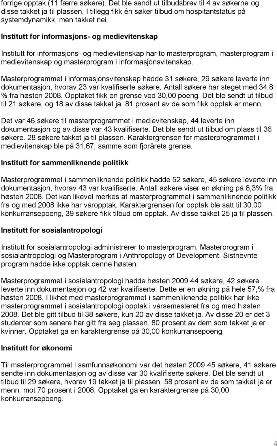 Masterprogrammet i informasjonsvitenskap hadde 31 søkere, 29 søkere leverte inn dokumentasjon, hvorav 23 var kvalifiserte søkere. Antall søkere har steget med 34,8 % fra høsten 2008.