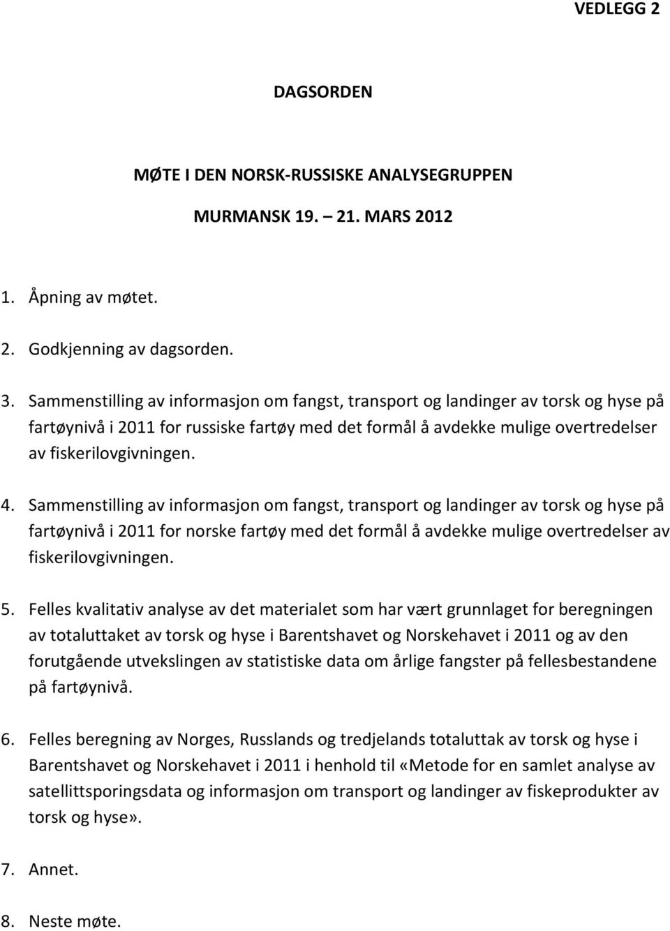 Sammenstilling av informasjon om fangst, transport og landinger av torsk og hyse på fartøynivå i 2011 for norske fartøy med det formål å avdekke mulige overtredelser av fiskerilovgivningen. 5.