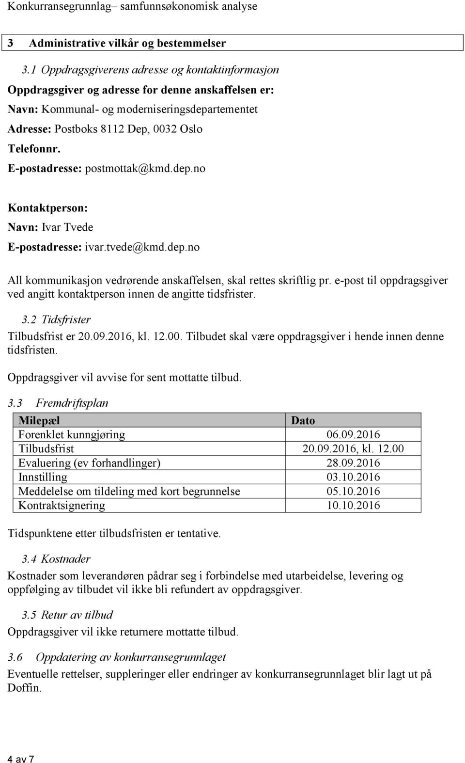 E-postadresse: postmottak@kmd.dep.no Kontaktperson: Navn: Ivar Tvede E-postadresse: ivar.tvede@kmd.dep.no All kommunikasjon vedrørende anskaffelsen, skal rettes skriftlig pr.