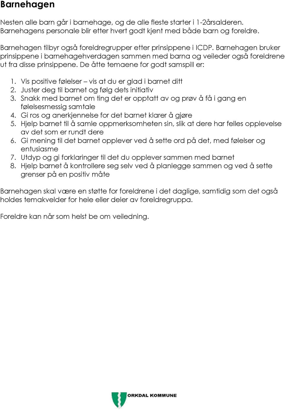 De åtte temaene for godt samspill er: 1. Vis positive følelser vis at du er glad i barnet ditt 2. Juster deg til barnet og følg dets initiativ 3.