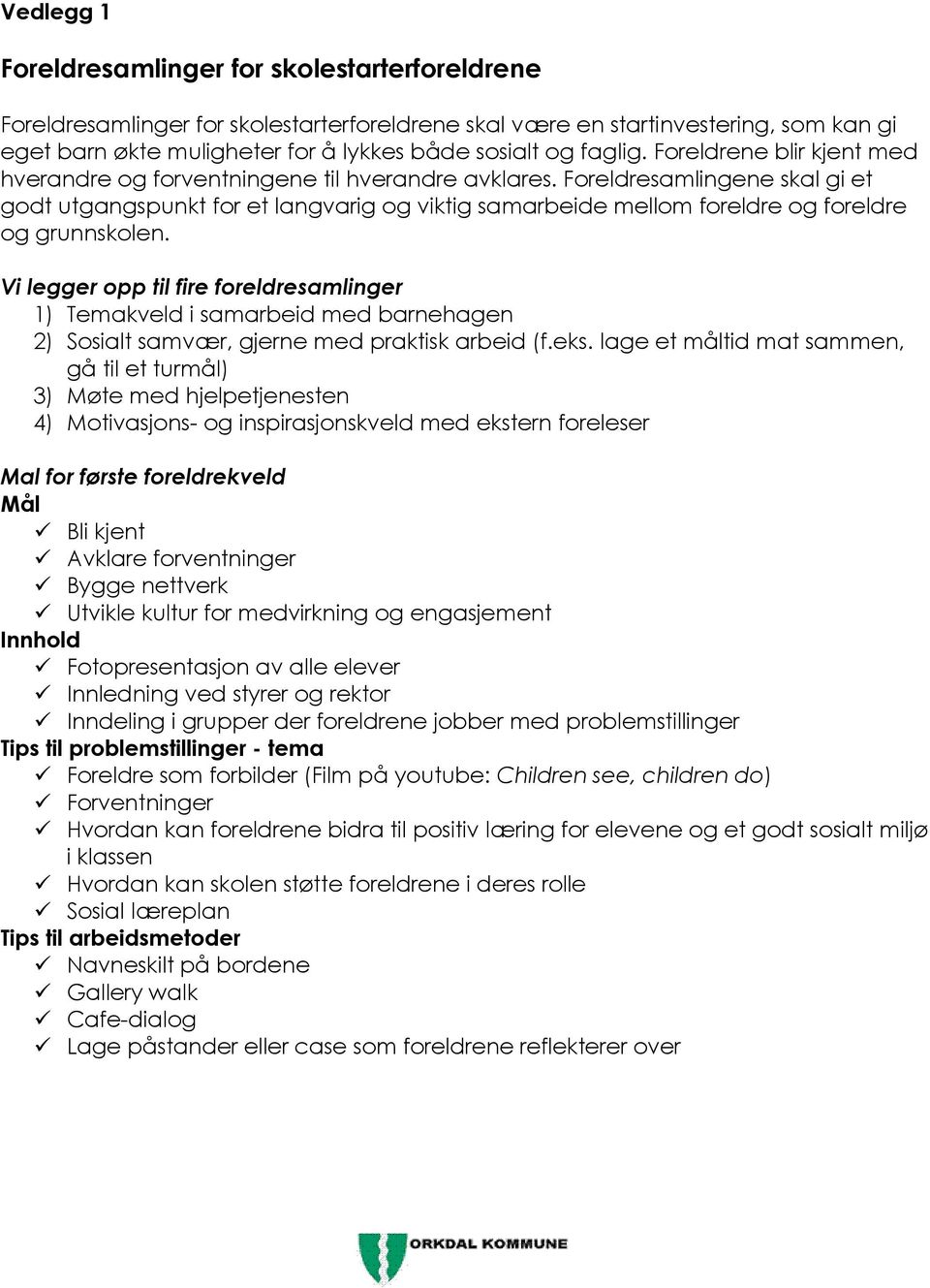 Foreldresamlingene skal gi et godt utgangspunkt for et langvarig og viktig samarbeide mellom foreldre og foreldre og grunnskolen.