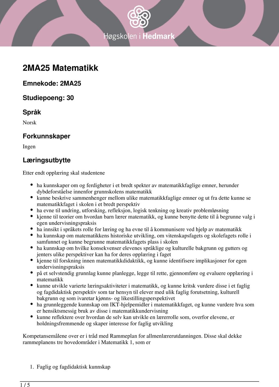 et bredt perspektiv ha evne til undring, utforsking, refleksjon, logisk tenkning og kreativ problemløsning kjenne til teorier om hvordan barn lærer matematikk, og kunne benytte dette til å begrunne