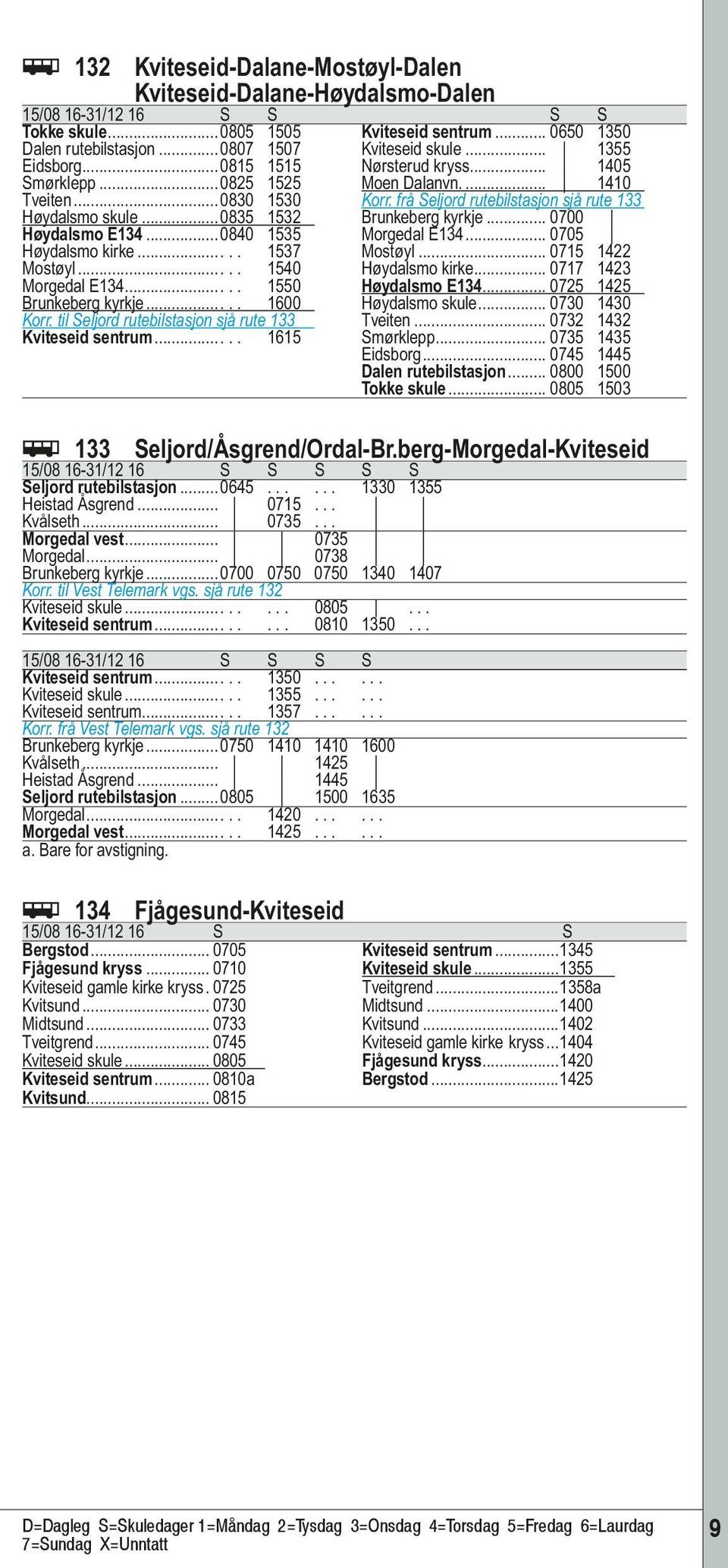 ..0835 1532 Brunkeberg kyrkje... 0700 Høydalsmo E134...0840 1535 Morgedal E134... 0705 Høydalsmo kirke..... 1537 Mostøyl... 0715 1422 Mostøyl..... 1540 Høydalsmo kirke... 0717 1423 Morgedal E134.