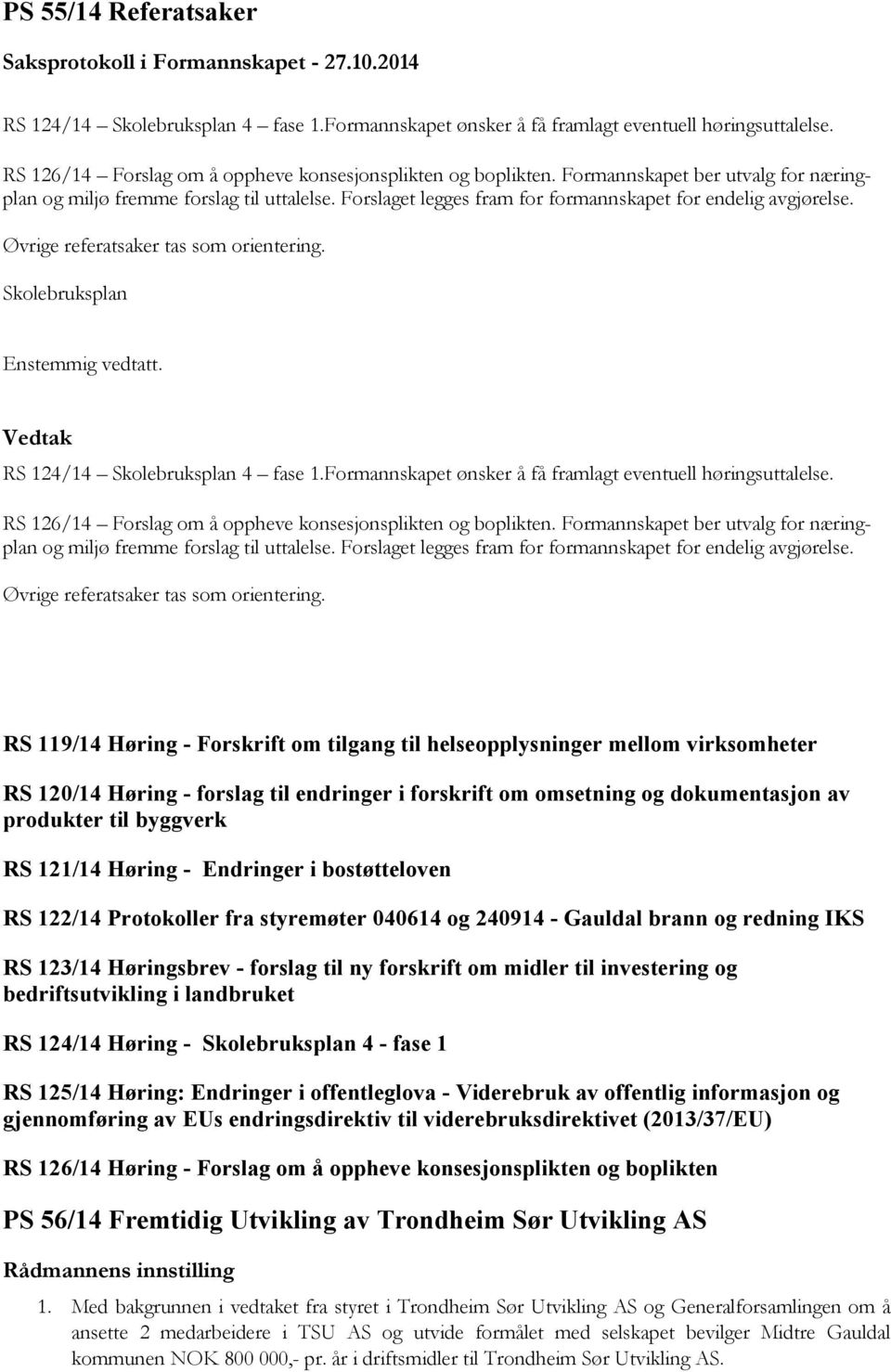 Skolebruksplan Enstemmig vedtatt. 124/14 Skolebruksplan 4 fase 1.Formannskapet ønsker å få framlagt eventuell høringsuttalelse. 126/14 Forslag om å oppheve konsesjonsplikten og boplikten.