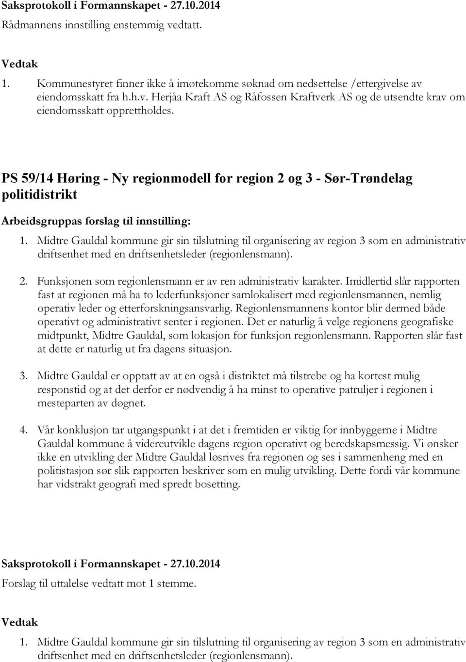 Midtre Gauldal kommune gir sin tilslutning til organisering av region 3 som en administrativ driftsenhet med en driftsenhetsleder (regionlensmann). 2.