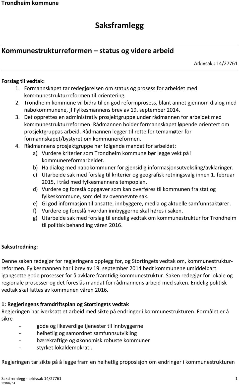 Trondheim kommune vil bidra til en god reformprosess, blant annet gjennom dialog med nabokommunene, jf Fylkesmannens brev av 19. september 2014. 3.