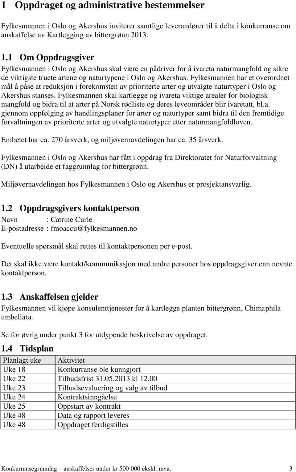 Fylkesmannen har et overordnet mål å påse at reduksjon i forekomsten av prioriterte arter og utvalgte naturtyper i Oslo og Akershus stanses.