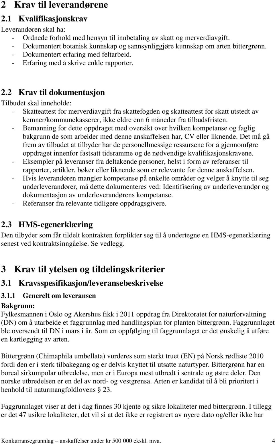 2 Krav til dokumentasjon Tilbudet skal inneholde: - Skatteattest for merverdiavgift fra skattefogden og skatteattest for skatt utstedt av kemner/kommunekasserer, ikke eldre enn 6 måneder fra