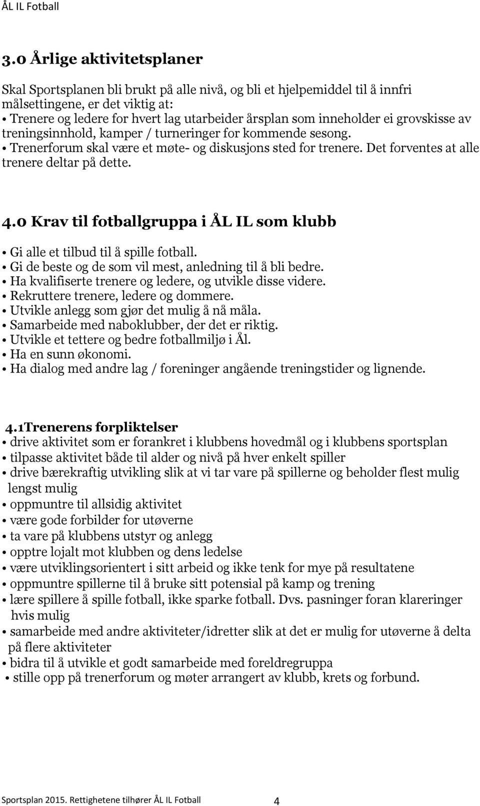 0 Krav til fotballgruppa i ÅL IL som klubb Gi alle et tilbud til å spille fotball. Gi de beste og de som vil mest, anledning til å bli bedre.