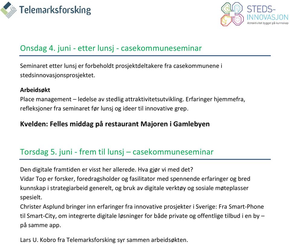 Kvelden: Felles middag på restaurant Majoren i Gamlebyen Torsdag 5. juni - frem til lunsj casekommuneseminar Den digitale framtiden er visst her allerede. Hva gjør vi med det?