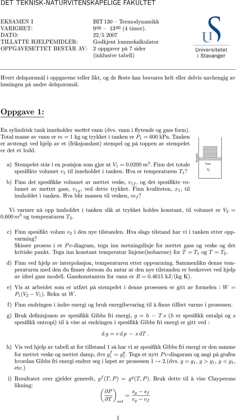 helt eller delvis uavhengig av løsningen på andre delspørsmål. Oppgave 1: En sylindrisk tank inneholder mettet vann (dvs. vann i ytende og gass form).