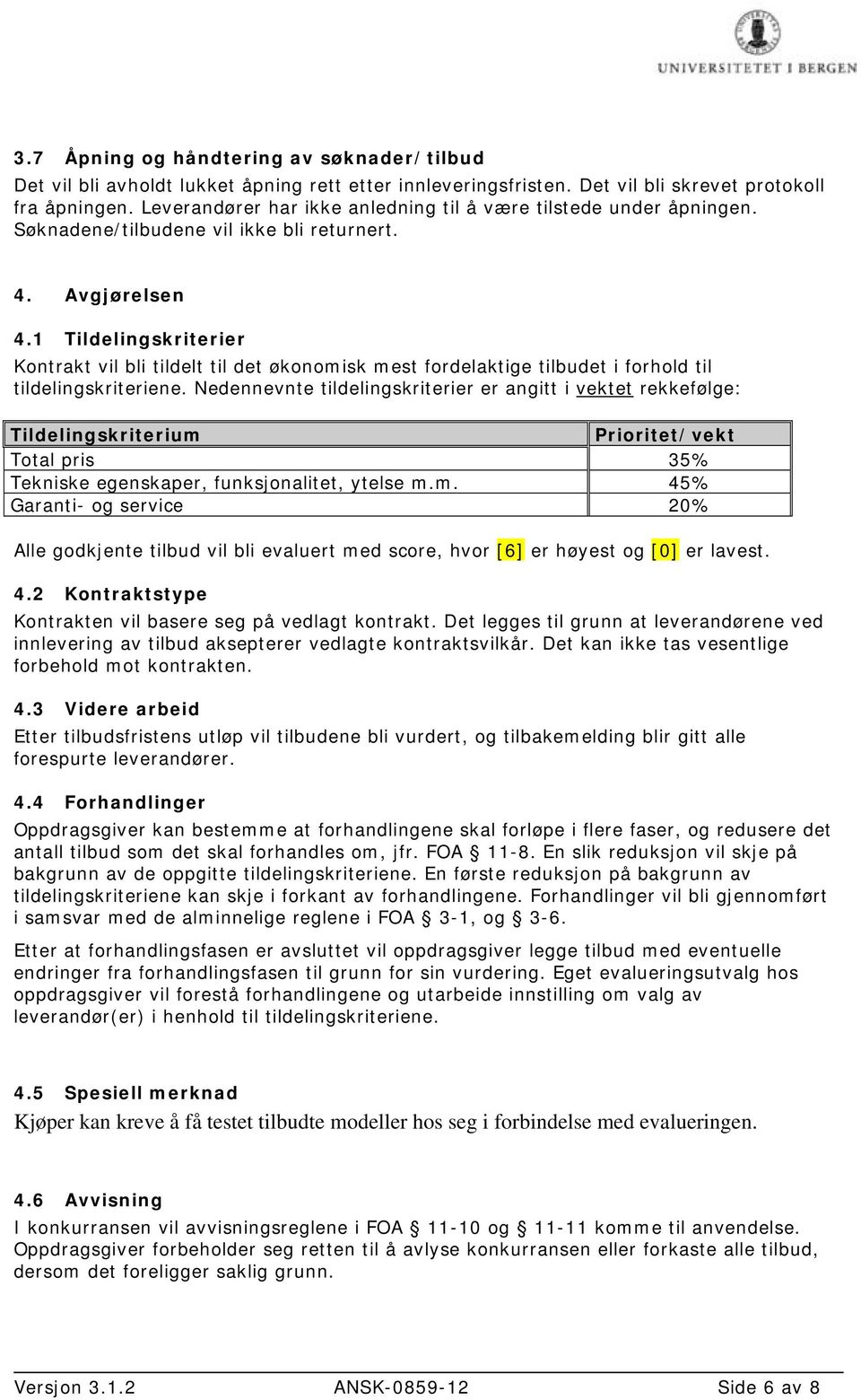 1 Tildelingskriterier Kontrakt vil bli tildelt til det økonomisk mest fordelaktige tilbudet i forhold til tildelingskriteriene.