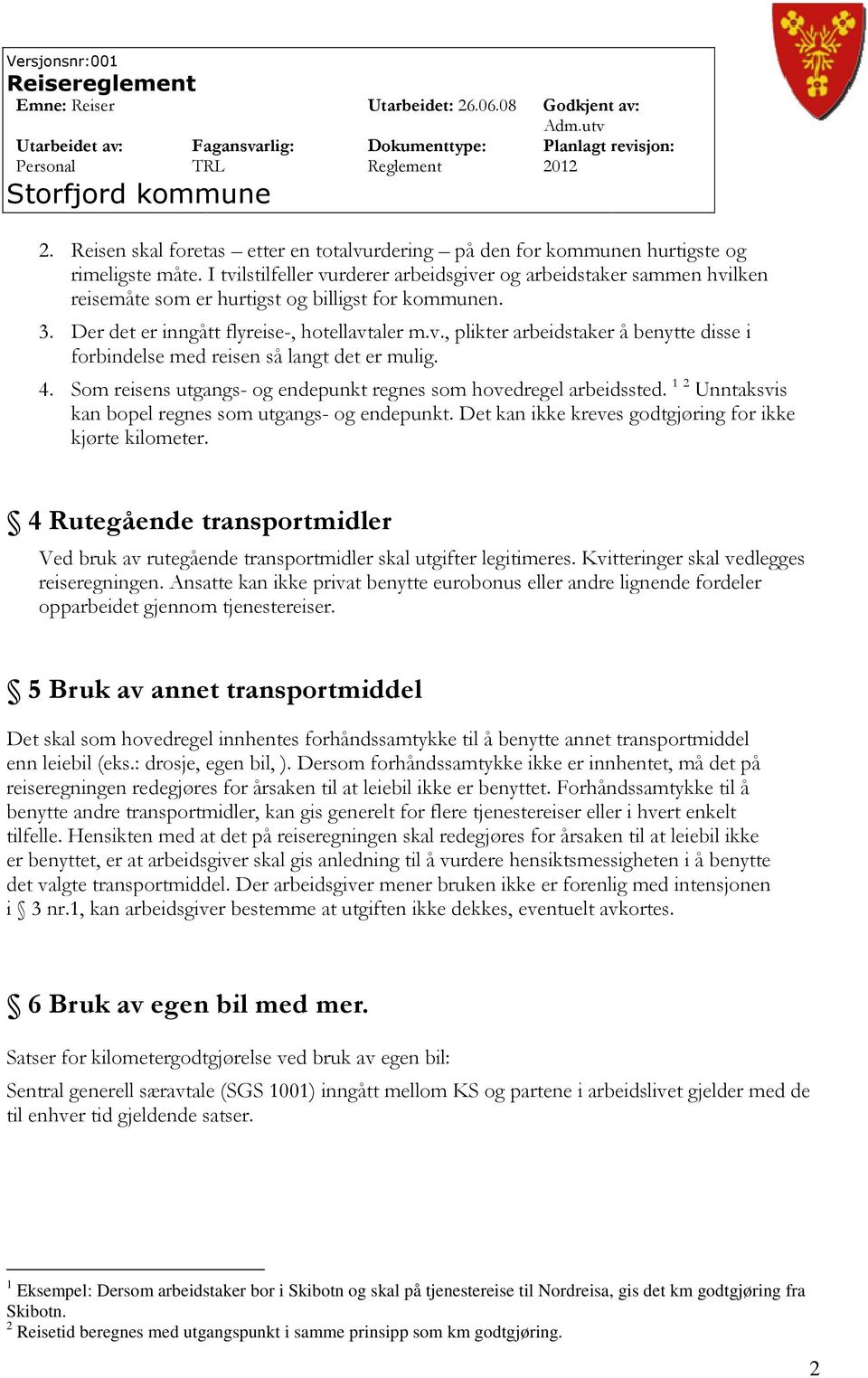 4. Som reisens utgangs- og endepunkt regnes som hovedregel arbeidssted. 1 2 Unntaksvis kan bopel regnes som utgangs- og endepunkt. Det kan ikke kreves godtgjøring for ikke kjørte kilometer.