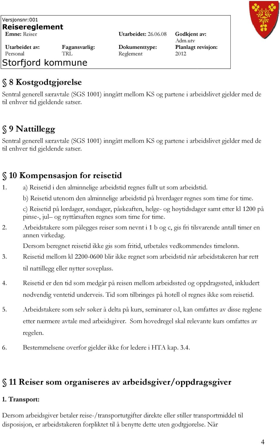 a) Reisetid i den alminnelige arbeidstid regnes fullt ut som arbeidstid. b) Reisetid utenom den alminnelige arbeidstid på hverdager regnes som time for time.